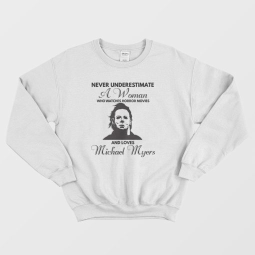 Never Underestimate A Woman Who Watches Horror Movies and Loves Michael Myers Sweatshirt