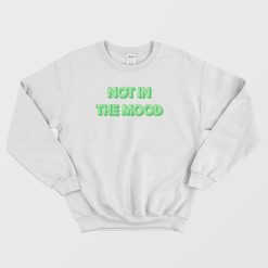 Not In The Mood Sweatshirt
