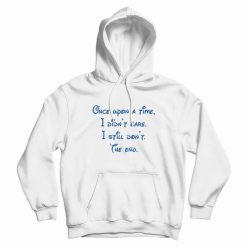 Once Upon A Time I Didn't Care I Still Don't The End Hoodie