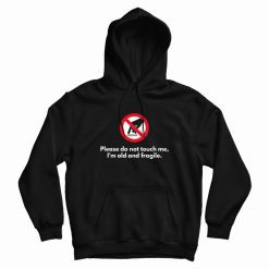 Please Do Not Touch Me I'm Old and Fragile Hoodie