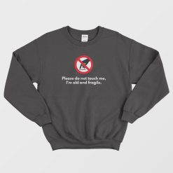 Please Do Not Touch Me I'm Old and Fragile Sweatshirt