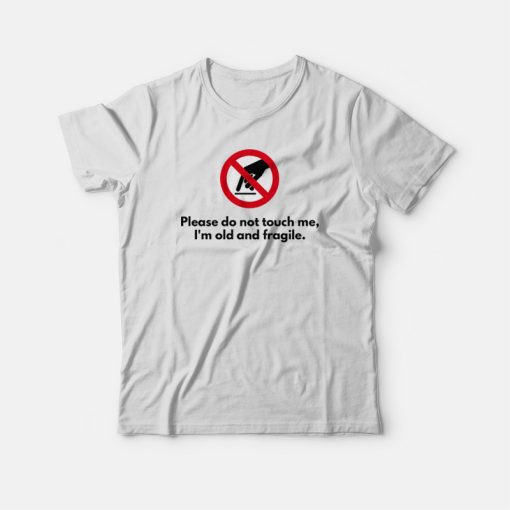 Please Do Not Touch Me I'm Old and Fragile T-shirt