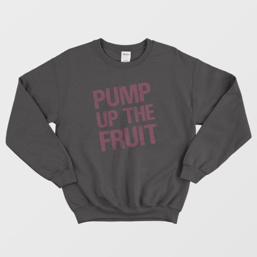 Pump Up The Fruit Sweatshirt
