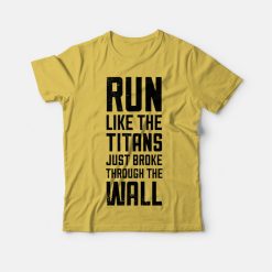 Run Like The Titans Just Broke Through The Wall T-shirt