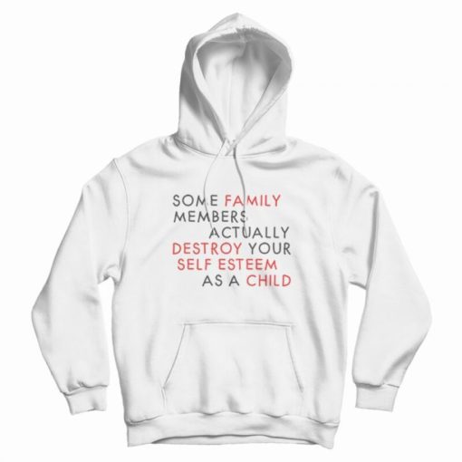 Some Family Members Actually Destroy Your Self Esteem Hoodie