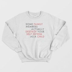 Some Family Members Actually Destroy Your Self Esteem Sweatshirt