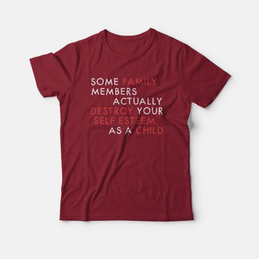Some Family Members Actually Destroy Your Self Esteem T-shirt
