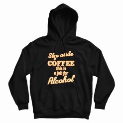 Step Aside Coffee This Is A Job For Alcohol Hoodie Vintage