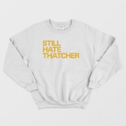 Still Hate Thatcher Sweatshirt
