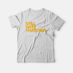 Still Hate Thatcher T-shirt