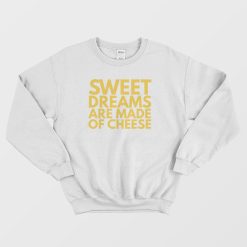 Sweet Dreams Are Made Of Cheese Sweatshirt
