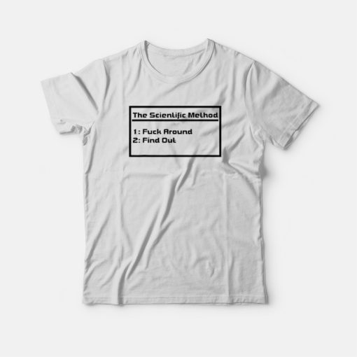 The Scientific Method Fuck Around Find Out T-shirt