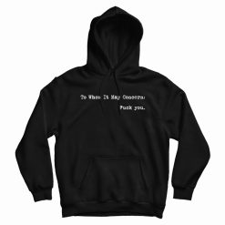 To Whom It May Concern Fuck You Hoodie