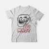Troll Face You Mad T-shirt