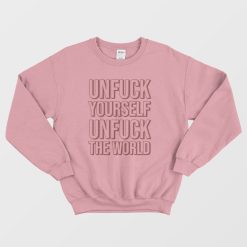 Unfuck Yourself Unfuck The World Sweatshirt