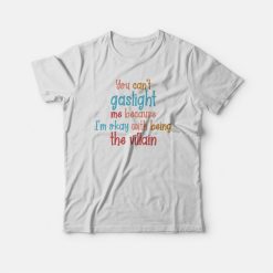 You Can't Gaslight Me Because I'm Okay With Being The Villain T-shirt