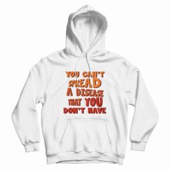 You Can't Spread A Disease That You Don't Have Hoodie Vintage