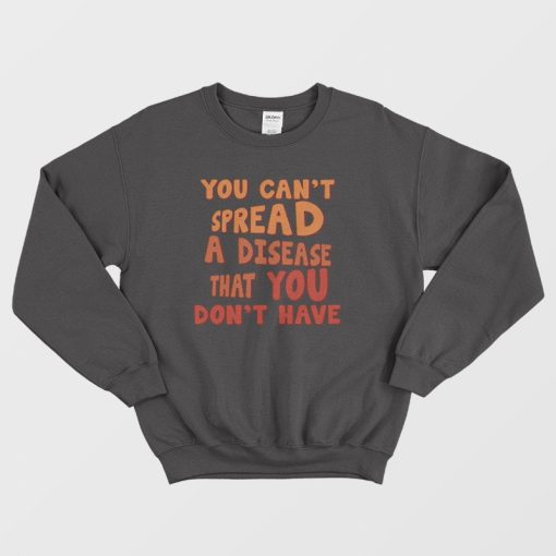 You Can't Spread A Disease That You Don't Have Sweatshirt Vintage