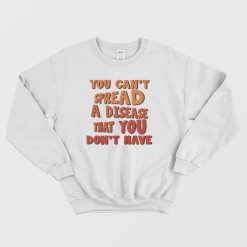 You Can't Spread A Disease That You Don't Have Sweatshirt Vintage