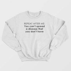 You Can't Spread A Disease That You Don't Have Sweatshirt