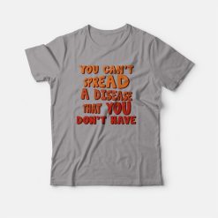 You Can't Spread A Disease That You Don't Have T-shirt Vintage