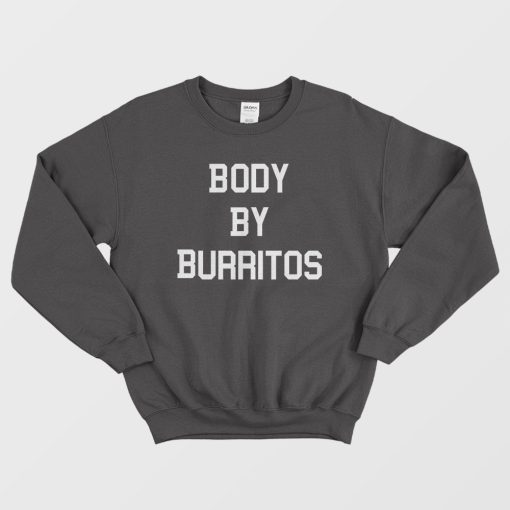Body By Burritos Mexican Food Sweatshirt