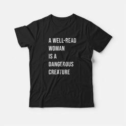 A Well Read Woman Is A Dangerous Creature T-shirt