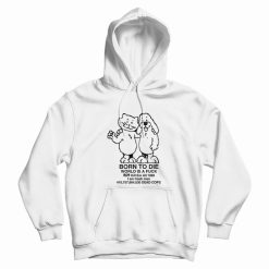 Born To Die World Is Fuck Kill Em All 1989 Hoodie