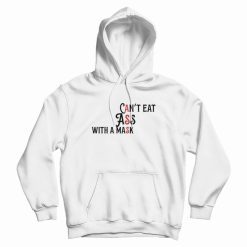 Can't Eat Ass With A Mask Hoodie