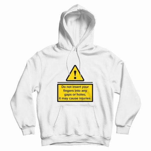 Do Not Insert Your Fingers Into Any Gaps Or Holes Hoodie