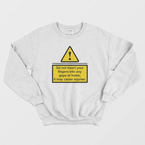 Do Not Insert Your Fingers Into Any Gaps Or Holes Sweatshirt