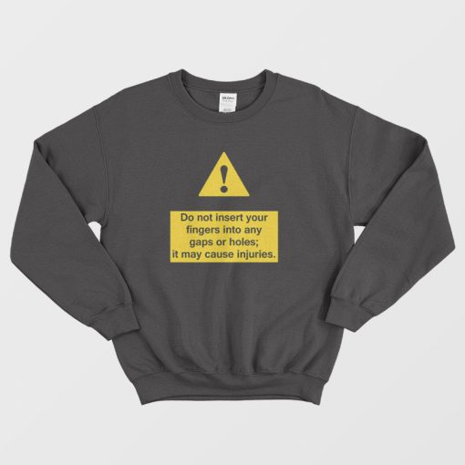 Do Not Insert Your Fingers Into Any Gaps Or Holes Sweatshirt