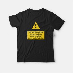 Do Not Insert Your Fingers Into Any Gaps Or Holes T-shirt