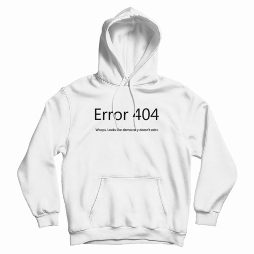 Error 404 Looks Like Democracy Doesn't Exist Hoodie
