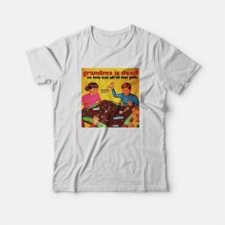 Grandma Is Dead So Lets Eat All Her Pills T-shirt