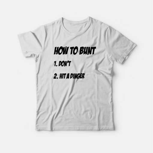 How To Bunt Don't Hit A Dinger T-shirt