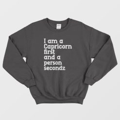 I Am A Capricorn First and A Person Second Sweatshirt