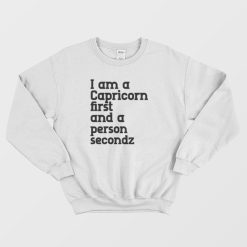 I Am A Capricorn First and A Person Second Sweatshirt