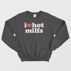 I Love Hot Milfs Sweatshirt