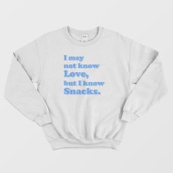 I May Not Know Love But I Know Snacks Sweatshirt