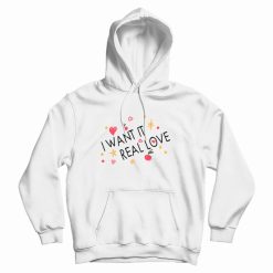 I Want It Real Love Hoodie