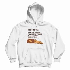 If I Offend You I'm Really Sorry I Will Tone It Down Hoodie