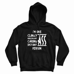 I'm One Clingy Ass Nonchalant Ass Caring Ass Distant Ass Person Hoodie