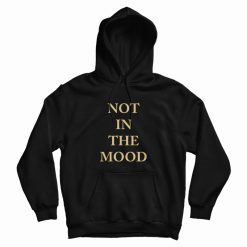 Not In The Mood Hoodie Classic