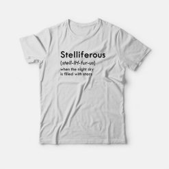Stelliferous When The Night Sky Is Filled With Stars T-shirt