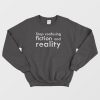 Stop Confusing Fiction and Reality Sweatshirt