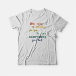 Stop Lying To Intuitive People You Are Embarrassing Yourself T-shirt