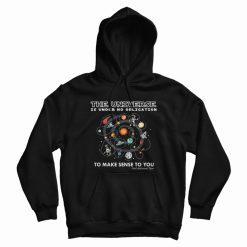 The Universe Is Under No Obligation To Make Sense To You Hoodie