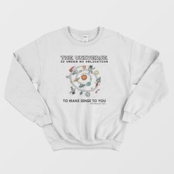 The Universe Is Under No Obligation To Make Sense To You Sweatshirt