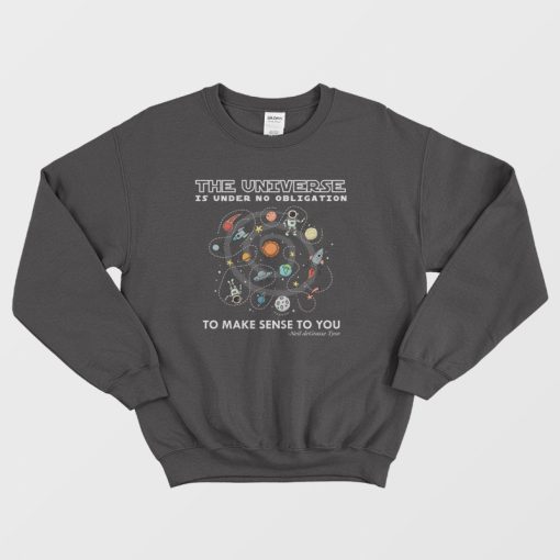 The Universe Is Under No Obligation To Make Sense To You Sweatshirt